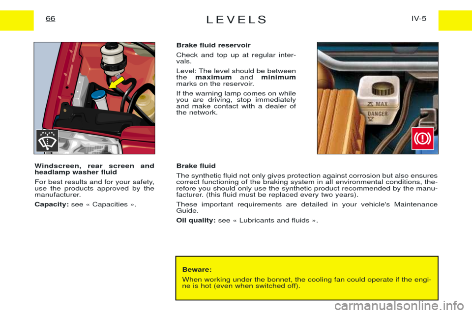 Peugeot Expert 2001.5  Owners Manual LEVELSIV-5
66
Beware: When working under the bonnet, the cooling fan could operate if the engi- 
ne is hot (even when switched off).
Windscreen, rear screen andheadlamp washer fluid 
For best results 