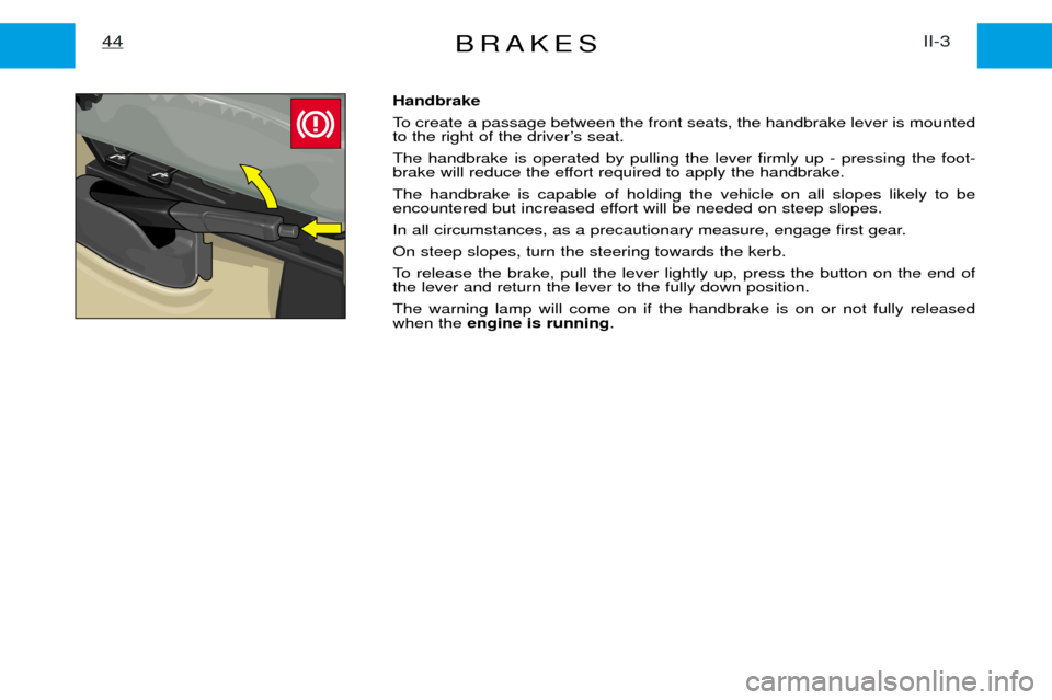 Peugeot Expert 2001.5 Workshop Manual BRAKESII-3
44
Handbrake 
To create a passage between the front seats, the handbrake lever is mounted 
to the right of the driverÕs seat. The handbrake is operated by pulling the lever firmly up - pre
