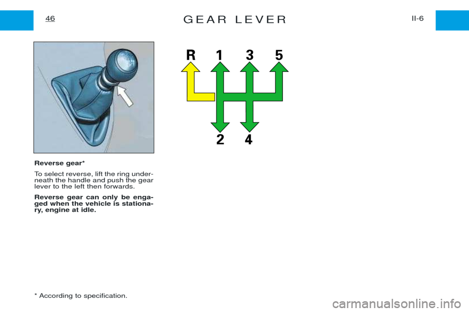 Peugeot Expert 2001.5 Workshop Manual GEAR LEVERII-6
46
Reverse gear* 
To select reverse, lift the ring under- neath the handle and push the gearlever to the left then forwards. Reverse gear can only be enga- ged when the vehicle is stati