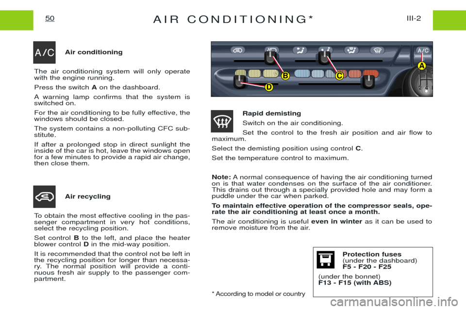 Peugeot Expert 2001.5  Owners Manual AIR CONDITIONING*III-2
50
Air conditioning
The air conditioning system will only operate with the engine running. Press the switch  Aon the dashboard.
A warning lamp confirms that the system is switch