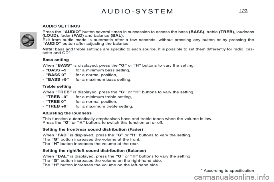 Peugeot Expert 2001.5  Owners Manual AUDIO-SYSTEM123
AUDIO SETTINGS Press the ÒAUDIOÓbutton several times in succession to access the bass  (BASS), treble (TREB) , loudness
(LOUD) , fader (FAD)and balance  (BAL).
Exit from audio mode i