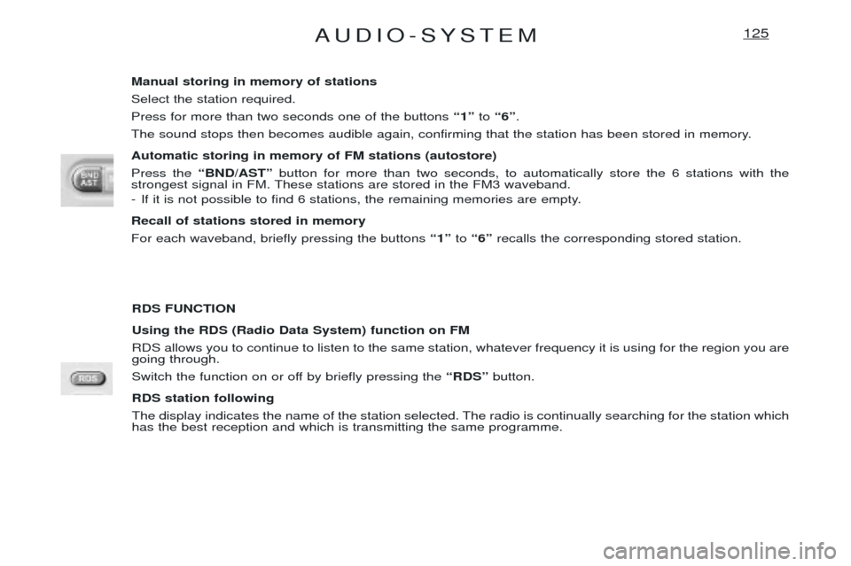Peugeot Expert 2001.5 Owners Manual AUDIO-SYSTEM125
RDS FUNCTION Using the RDS (Radio Data System) function on FM RDS allows you to continue to listen to the same station, whatever frequency it is using for the region you are going thro Peugeot Expert 2001.5 Owners Manual AUDIO-SYSTEM125
RDS FUNCTION Using the RDS (Radio Data System) function on FM RDS allows you to continue to listen to the same station, whatever frequency it is using for the region you are going thro