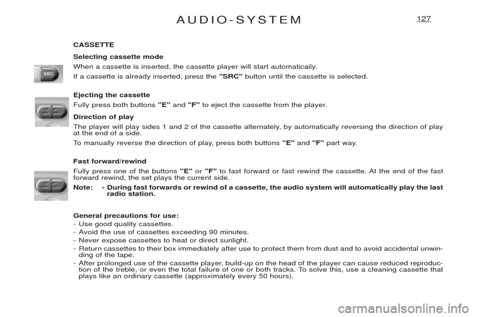 Peugeot Expert 2001.5 Owners Manual AUDIO-SYSTEM127
CASSETTE Selecting cassette mode
When a cassette is inserted, the cassette player will start automaticaily.If a cassette is already inserted, press the "SRC"button until the cassette Peugeot Expert 2001.5 Owners Manual AUDIO-SYSTEM127
CASSETTE Selecting cassette mode
When a cassette is inserted, the cassette player will start automaticaily.If a cassette is already inserted, press the "SRC"button until the cassette