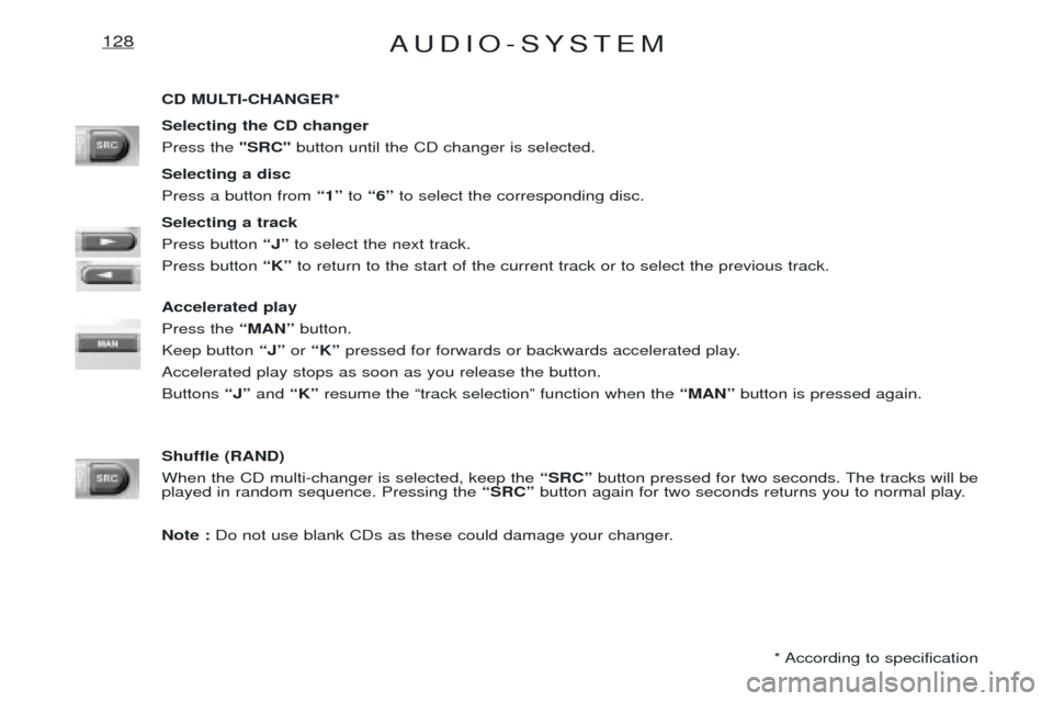 Peugeot Expert 2001.5  Owners Manual AUDIO-SYSTEM128
CD MULTI-CHANGER* Selecting the CD changer Press the "SRC"button until the CD changer is selected.
Selecting a discPress a button from  Ò1Óto Ò6Ó to select the corresponding disc.
