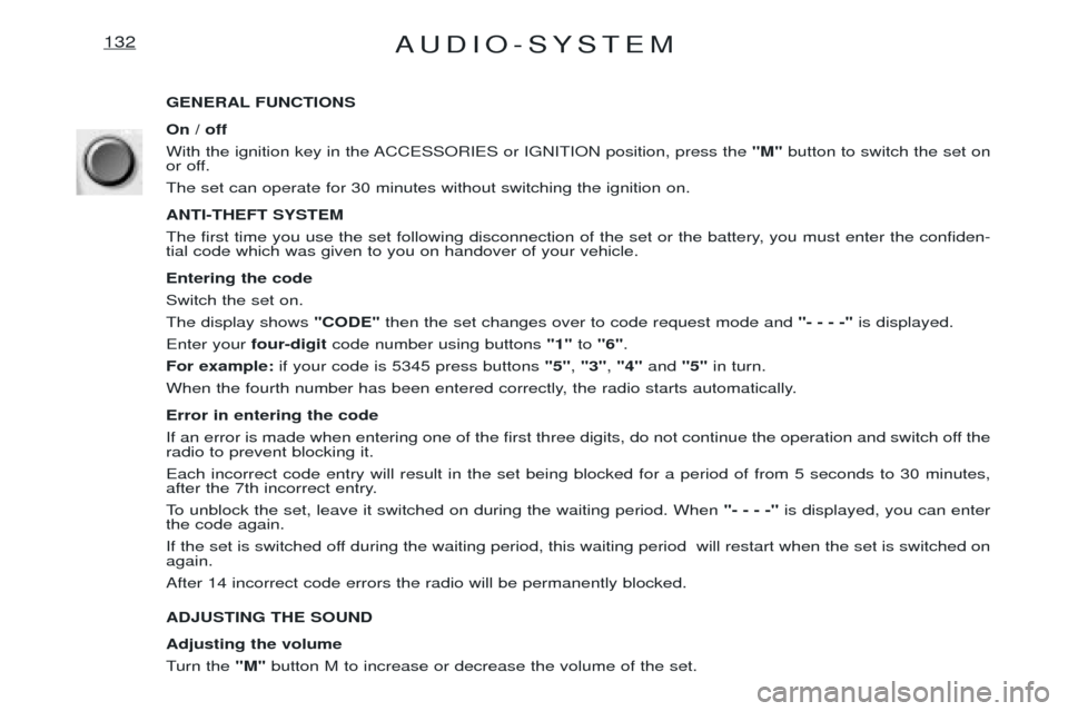 Peugeot Expert 2001.5  Owners Manual AUDIO-SYSTEM132
GENERAL FUNCTIONS On / off 
With the ignition key in the ACCESSORIES or IGNITION position, press the "M"button to switch the set on
or off.The set can operate for 30 minutes without sw