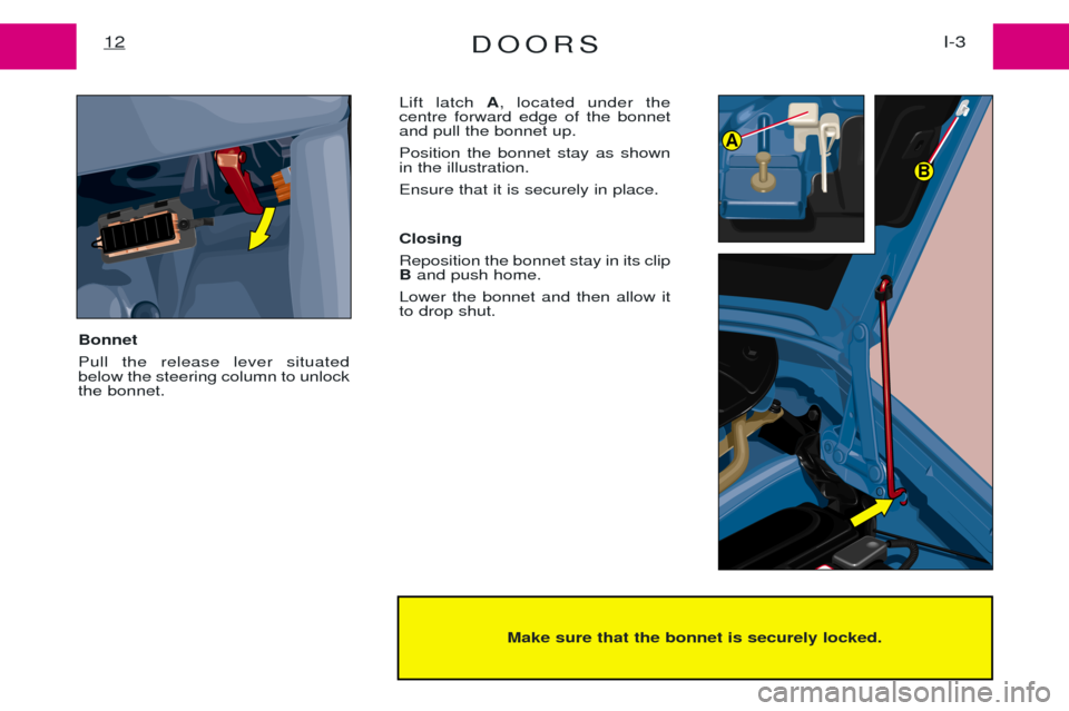 Peugeot Expert 2001.5  Owners Manual DOORSI-3
12
Make sure that the bonnet is securely locked.
A
B
Bonnet  Pull the release lever situated below the steering column to unlockthe bonnet.  Lift latch 
A, located under the
centre forward ed