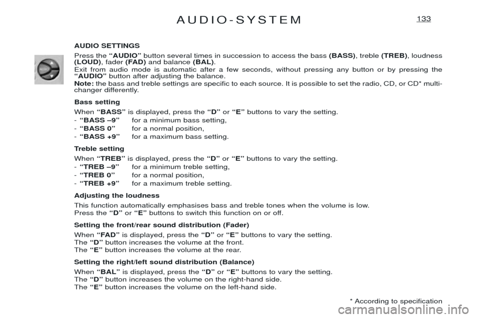 Peugeot Expert 2001.5  Owners Manual AUDIO-SYSTEM133
AUDIO SETTINGS Press the ÒAUDIOÓbutton several times in succession to access the bass  (BASS), treble (TREB) , loudness
(LOUD) , fader (FAD)and balance  (BAL).
Exit from audio mode i