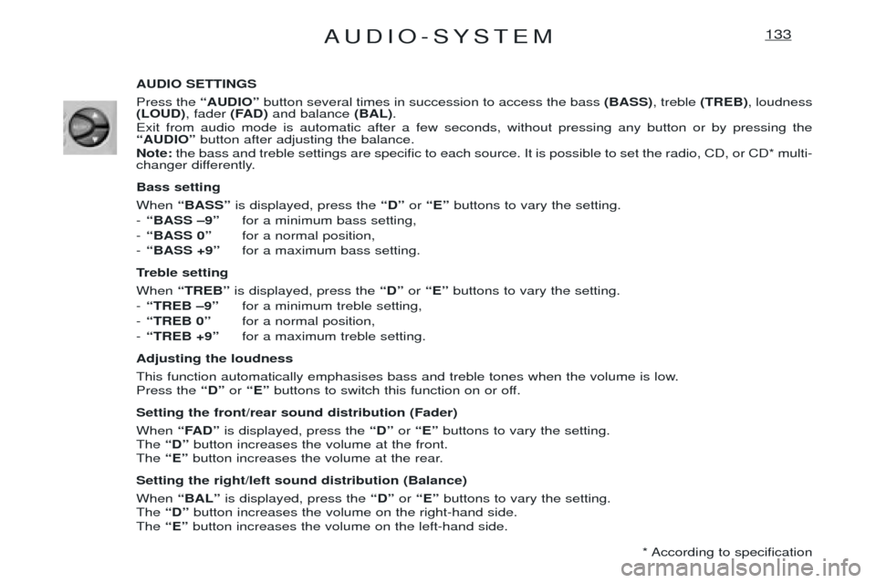 Peugeot Expert 2001.5 Owners Manual AUDIO-SYSTEM133
AUDIO SETTINGS Press the ÒAUDIOÓbutton several times in succession to access the bass (BASS), treble (TREB) , loudness
(LOUD) , fader (FAD)and balance (BAL).
Exit from audio mode i Peugeot Expert 2001.5 Owners Manual AUDIO-SYSTEM133
AUDIO SETTINGS Press the ÒAUDIOÓbutton several times in succession to access the bass (BASS), treble (TREB) , loudness
(LOUD) , fader (FAD)and balance (BAL).
Exit from audio mode i