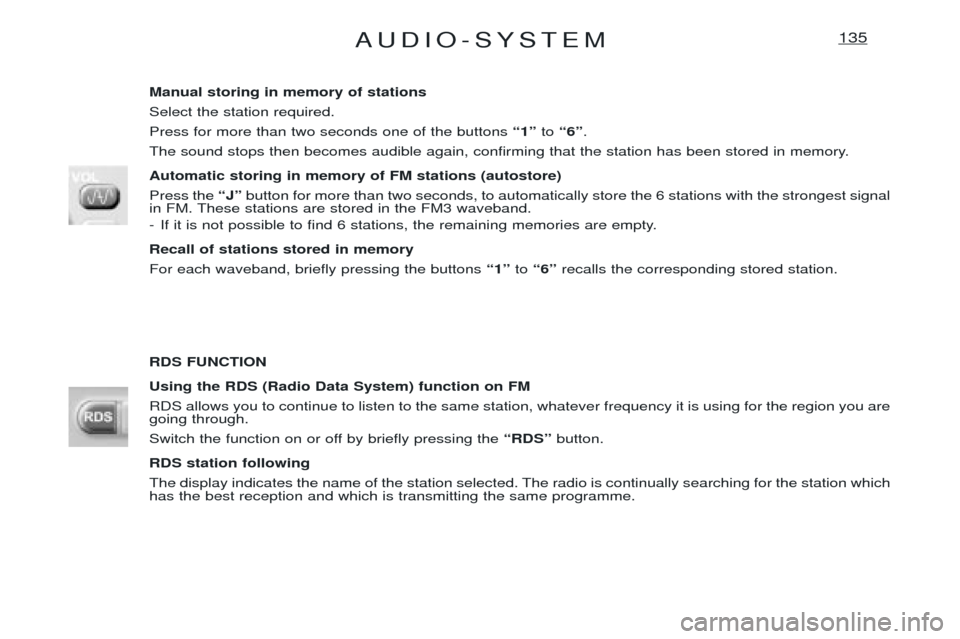 Peugeot Expert 2001.5  Owners Manual AUDIO-SYSTEM135
Manual storing in memory of stations Select the station required.Press for more than two seconds one of the buttons Ò1Óto Ò6Ó .
The sound stops then becomes audible again, confirmi