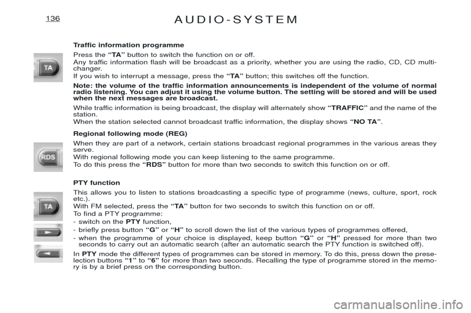 Peugeot Expert 2001.5  Owners Manual AUDIO-SYSTEM136
Traffic information programme Press the ÒTAÓbutton to switch the function on or off.
Any traffic information flash will be broadcast as a priority, whether you are using the radio, C