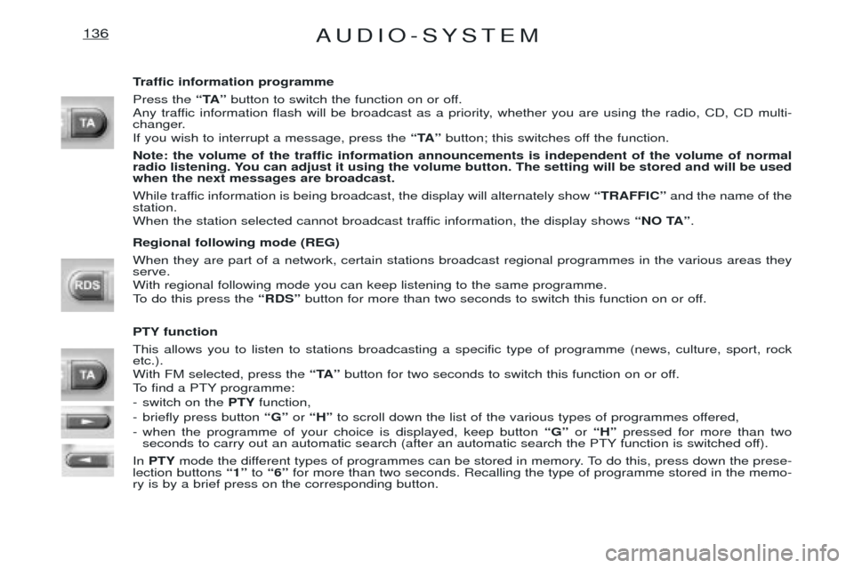 Peugeot Expert 2001.5 Owners Manual AUDIO-SYSTEM136
Traffic information programme Press the ÒTAÓbutton to switch the function on or off.
Any traffic information flash will be broadcast as a priority, whether you are using the radio, C Peugeot Expert 2001.5 Owners Manual AUDIO-SYSTEM136
Traffic information programme Press the ÒTAÓbutton to switch the function on or off.
Any traffic information flash will be broadcast as a priority, whether you are using the radio, C