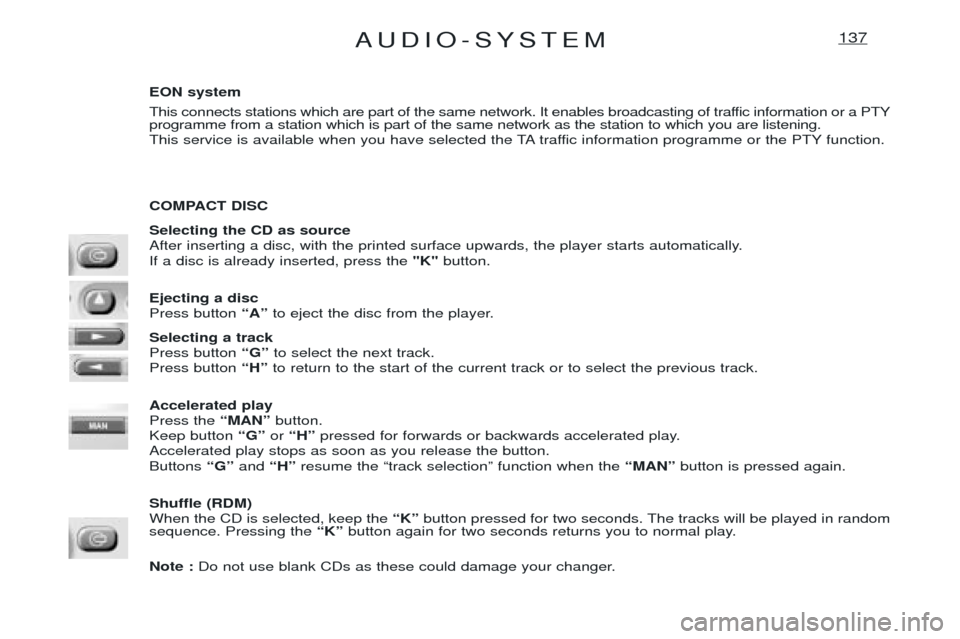 Peugeot Expert 2001.5 Manual Online AUDIO-SYSTEM137
EON system
This connects stations which are part of the same network. It enables broadcasting of traffic information or a PTY programme from a station which is part of the same networ Peugeot Expert 2001.5 Manual Online AUDIO-SYSTEM137
EON system
This connects stations which are part of the same network. It enables broadcasting of traffic information or a PTY programme from a station which is part of the same networ