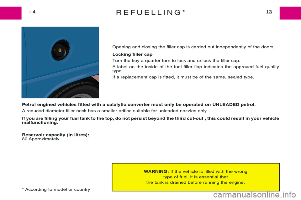 Peugeot Expert 2001.5 Owners Manual REFUELLING*13I-4
WARNING:If the vehicle is filled with the wrong
type of fuel, it is essential that
the tank is drained before running the engine.
Petrol engined vehicles fitted with a catalytic conve Peugeot Expert 2001.5 Owners Manual REFUELLING*13I-4
WARNING:If the vehicle is filled with the wrong
type of fuel, it is essential that
the tank is drained before running the engine.
Petrol engined vehicles fitted with a catalytic conve