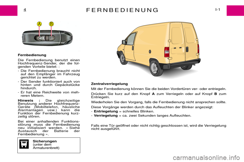 Peugeot Expert 2001.5  Betriebsanleitung (in German) FERNBEDIENUNGI-1
4
Fernbedienung Die Fernbedienung benutzt einen 
Hochfrequenz-Sender, der die fol-
genden Vorteile bietet: : 
- Die Fernbedienung braucht nicht
auf den EmpfŠnger im Fahrzeug gerichte