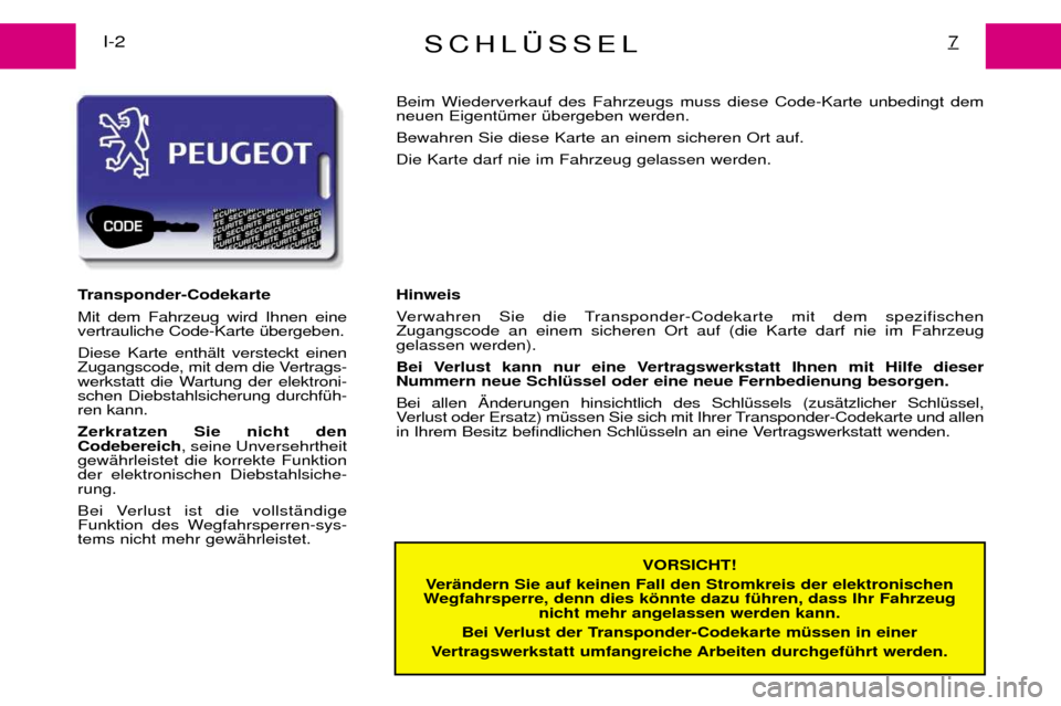 Peugeot Expert 2001.5  Betriebsanleitung (in German) SCHL†SSEL7I-2
VORSICHT!
VerŠndern Sie auf keinen Fall den Stromkreis der elektronischen
Wegfahrsperre, denn dies kšnnte dazu fŸhren, dass Ihr Fahrzeug nicht mehr angelassen werden kann.
Bei Verlu