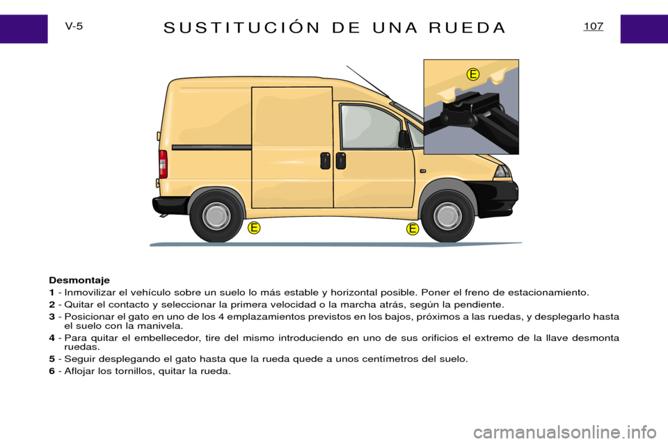 Peugeot Expert 2001.5  Manual del propietario (in Spanish) SUSTITUCIîN DE UNA RUEDA107V- 5
Desmontaje 
1 - Inmovilizar el veh ’culo sobre un suelo lo m ‡s estable y horizontal posible. Poner el freno de estacionamiento.
2 - Quitar el contacto y seleccion