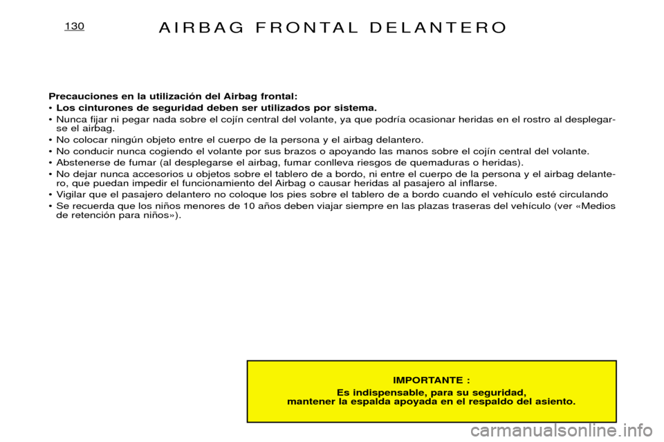 Peugeot Expert 2001.5  Manual del propietario (in Spanish) AIRBAG FRONTAL DELANTERO130
IMPORTANTE : 
Es indispensable, para su seguridad,
mantener la espalda apoyada en el respaldo del asiento.
Precauciones en la utilizaci—n del Airbag frontal:  ¥
Los cint