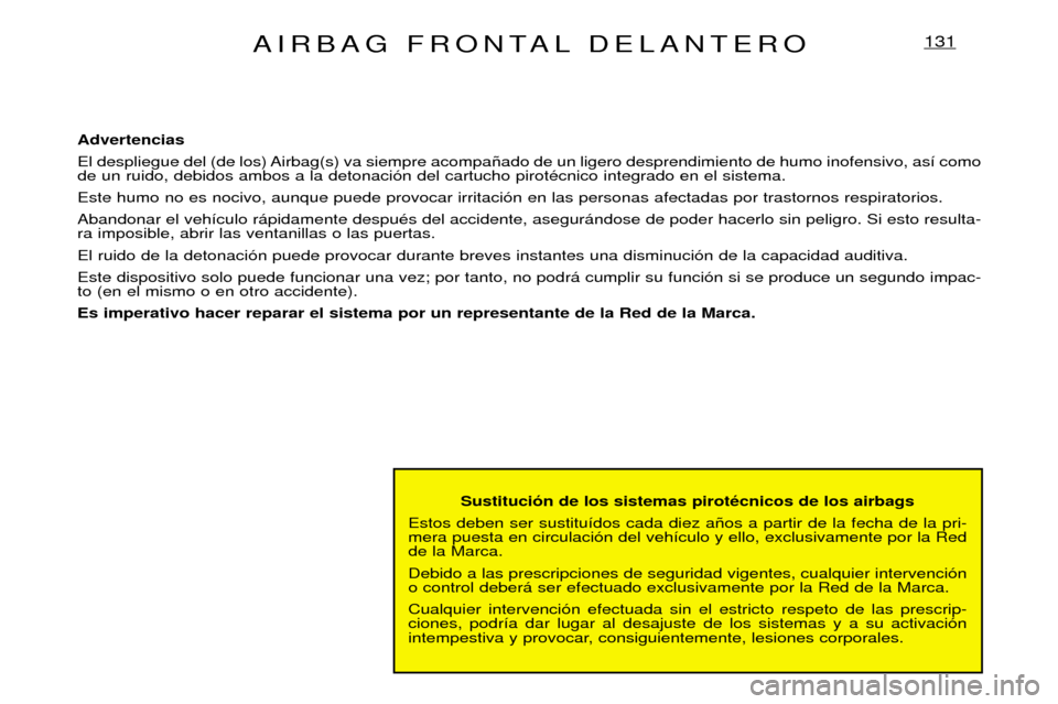 Peugeot Expert 2001.5  Manual del propietario (in Spanish) AIRBAG FRONTAL DELANTERO131
Sustituci—n de los sistemas pirotŽcnicos de los airbags 
Estos deben ser sustitu’dos cada diez a–os a partir de la fecha de la pri- mera puesta en circulaci—n del 