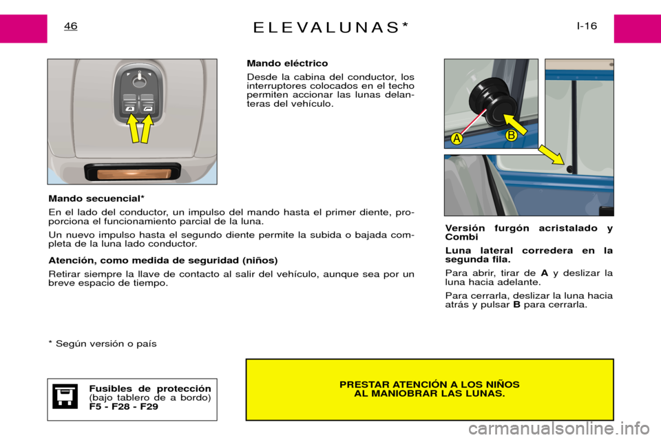 Peugeot Expert 2001.5  Manual del propietario (in Spanish) ELEVALUNAS*I-16
46
PRESTAR ATENCIîN A LOS NI„OS 
AL MANIOBRAR LAS LUNAS.
Mando secuencial*  
En el lado del conductor, un impulso del mando hasta el primer diente, pro- porciona el funcionamiento p