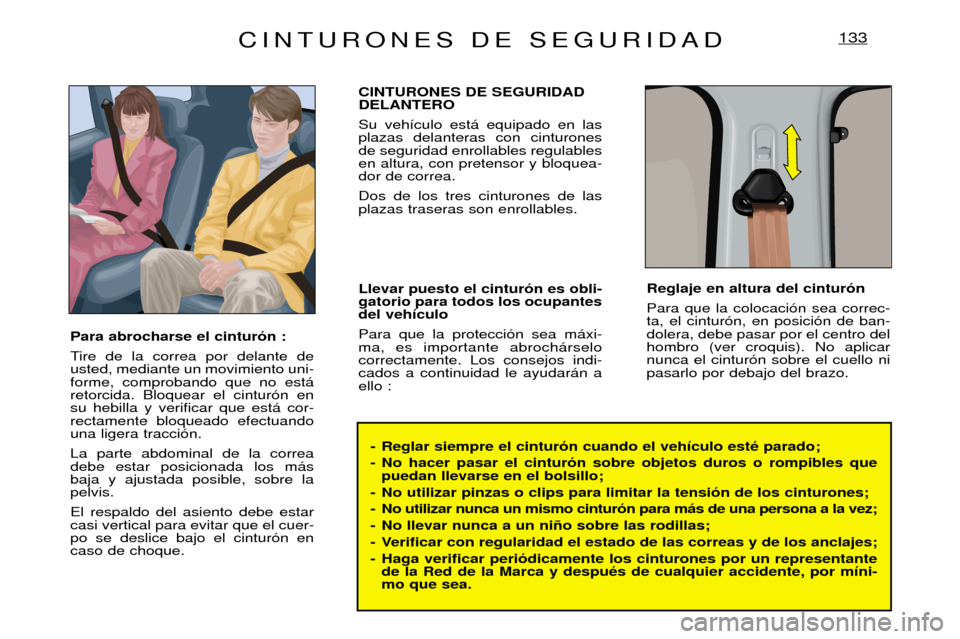 Peugeot Expert 2001.5  Manual del propietario (in Spanish) CINTURONES DE SEGURIDAD133
- Reglar siempre el cintur—n cuando el veh’culo estŽ parado; 
- No hacer pasar el cintur—n sobre objetos duros o rompibles quepuedan llevarse en el bolsillo;
- No uti