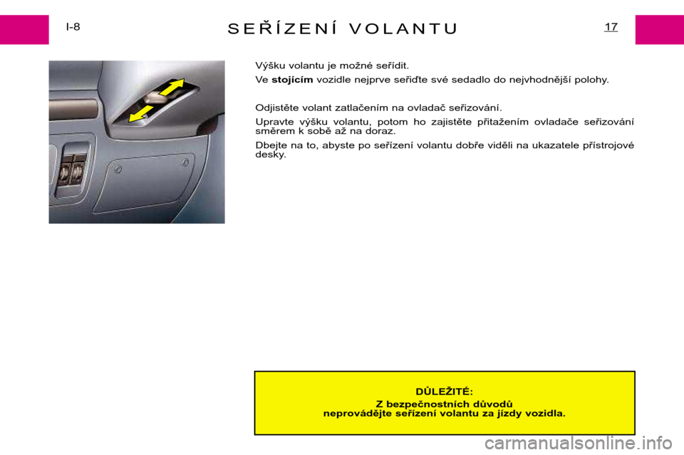 Peugeot Expert 2001.5  Návod k obsluze (in Czech) SEŘÍZENÍ VOLANTUI-817
DŮLEŽITÉ:
Z bezpečnostních důvodů 
neprovádějte seřízení volantu za jízdy vozidla.
Výšku volantu je možné seřídit. 
Ve  
stojícím vozidle nejprve seřiďt