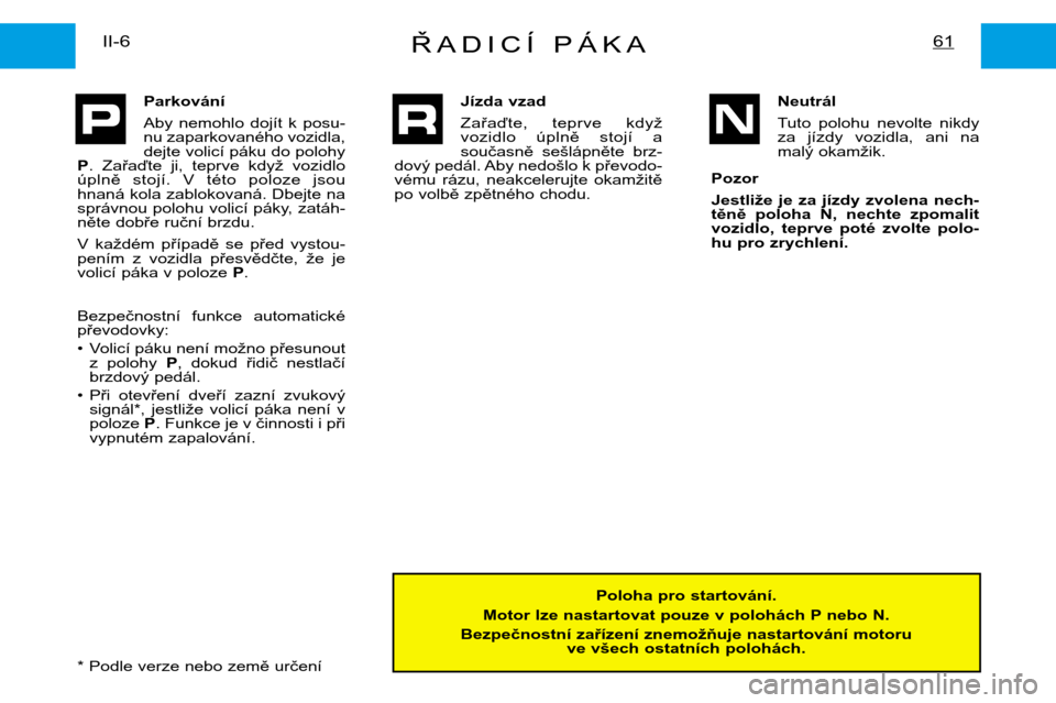 Peugeot Expert 2001.5  Návod k obsluze (in Czech) ŘADICÍ PÁKA61II-6Poloha pro startování.
Motor lze nastartovat pouze v polohách P nebo N.
Bezpečnostní zařízení znemožňuje nastartování motoru ve všech ostatních polohách.
Parkování