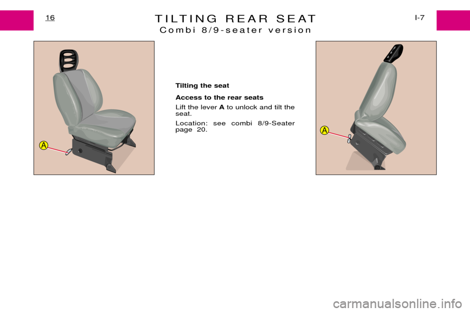 Peugeot Expert Dag 2001.5  Owners Manual TILTING REAR SEATCombi 8/9-seater version16I-7
Tilting the seat  Access to the rear seats  Lift the lever Ato unlock and tilt the
seat. Location: see combi 8/9-Seater page  20.
A
A 