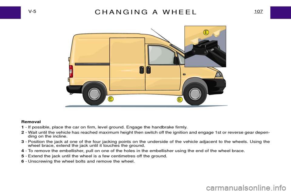 Peugeot Expert Dag 2001.5  Owners Manual CHANGING A WHEEL107V- 5
Removal1 - If possible, place the car on firm, level ground. Engage the handbrake firmly.
2 - Wait until the vehicle has reached maximum height then switch off the ignition and