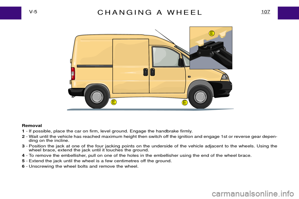 Peugeot Expert Dag 2001.5 Owners Manual CHANGING A WHEEL107V- 5
Removal1 - If possible, place the car on firm, level ground. Engage the handbrake firmly.
2 - Wait until the vehicle has reached maximum height then switch off the ignition and Peugeot Expert Dag 2001.5 Owners Manual CHANGING A WHEEL107V- 5
Removal1 - If possible, place the car on firm, level ground. Engage the handbrake firmly.
2 - Wait until the vehicle has reached maximum height then switch off the ignition and