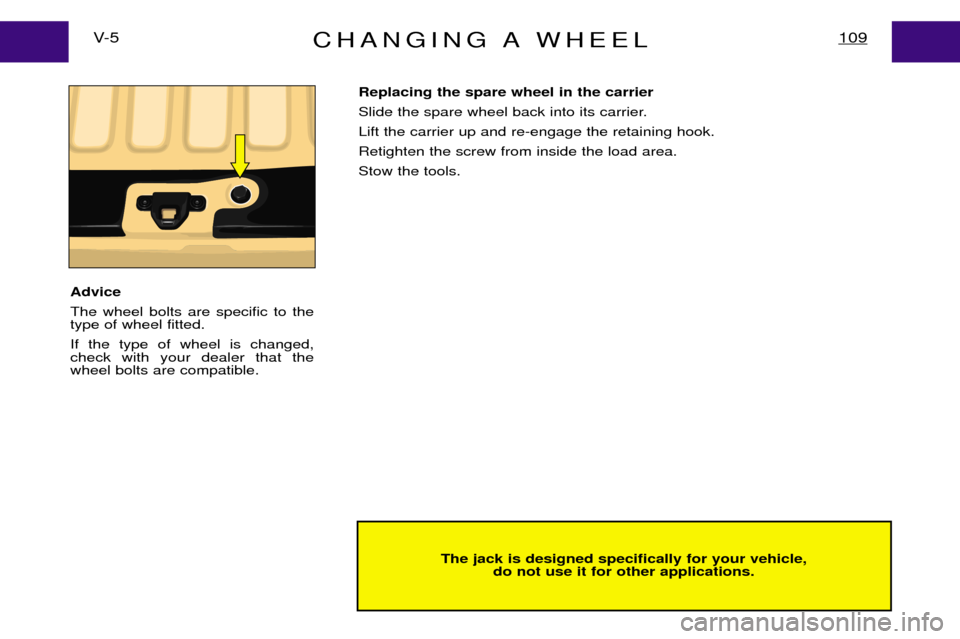 Peugeot Expert Dag 2001.5  Owners Manual CHANGING A WHEEL109V- 5
The jack is designed specifically for your vehicle,do not use it for other applications.
Replacing the spare wheel in the carrier 
Slide the spare wheel back into its carrier.L