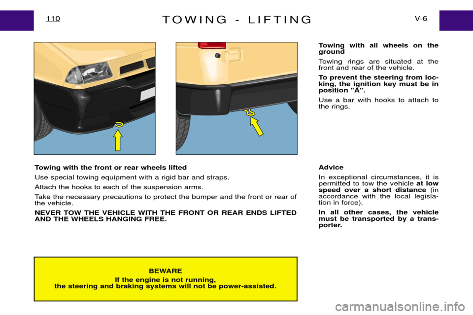 Peugeot Expert Dag 2001.5 Owners Manual TOWING - LIFTINGV- 6
110
BEWARE
If the engine is not running,
the steering and braking systems will not be power-assisted.
Towing with the front or rear wheels lifted Use special towing equipment with Peugeot Expert Dag 2001.5 Owners Manual TOWING - LIFTINGV- 6
110
BEWARE
If the engine is not running,
the steering and braking systems will not be power-assisted.
Towing with the front or rear wheels lifted Use special towing equipment with