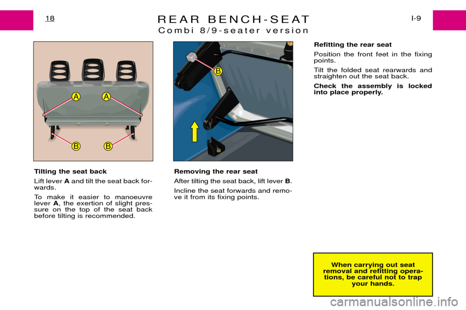 Peugeot Expert Dag 2001.5 User Guide REAR BENCH-SEATCombi 8/9-seater versionI-9
18
AA
BB
B
When carrying out seat
removal and refitting opera- tions, be careful not to trap your hands.
Tilting the seat back Lift lever 
Aand tilt the seat