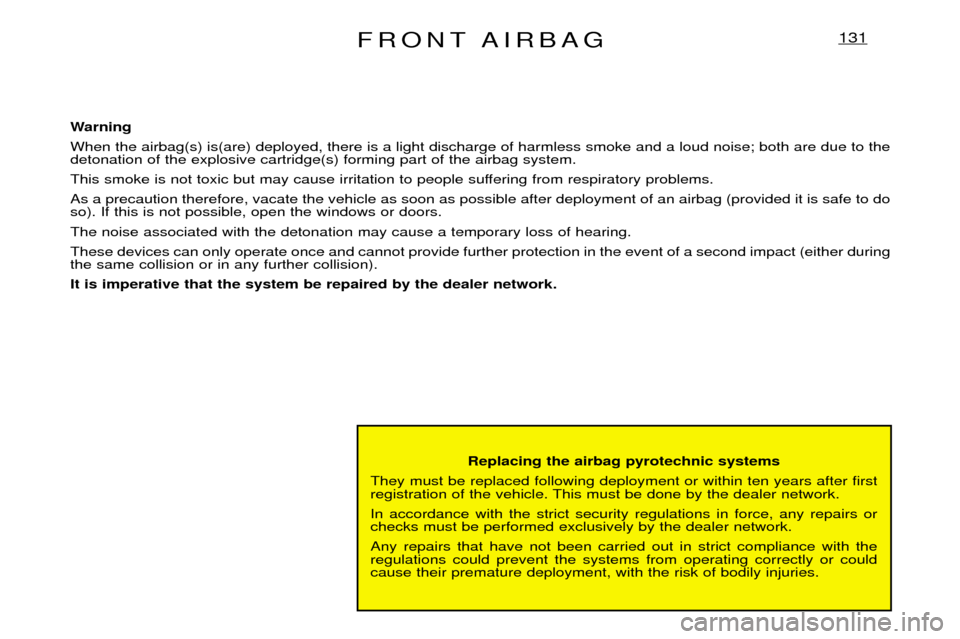 Peugeot Expert Dag 2001.5  Owners Manual FRONT AIRBAG131
Replacing the airbag pyrotechnic systems
They must be replaced following deployment or within ten years after first 
registration of the vehicle. This must be done by the dealer networ