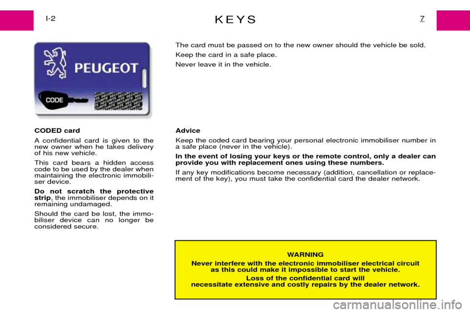 Peugeot Expert Dag 2001.5  Owners Manual KEYS7I-2
WARNING
Never interfere with the electronic immobiliser electrical circuit  as this could make it impossible to start the vehicle.
Loss of the confidential card will
necessitate extensive and