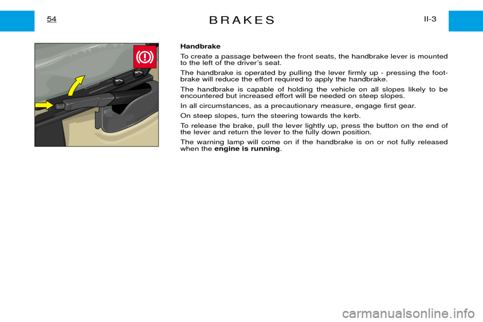 Peugeot Expert Dag 2001.5 Repair Manual BRAKESII-3
54
Handbrake
To create a passage between the front seats, the handbrake lever is mounted
to the left of the driverÕs seat. The handbrake is operated by pulling the lever firmly up - pres Peugeot Expert Dag 2001.5 Repair Manual BRAKESII-3
54
Handbrake
To create a passage between the front seats, the handbrake lever is mounted
to the left of the driverÕs seat. The handbrake is operated by pulling the lever firmly up - pres