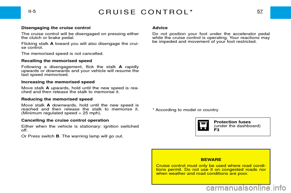 Peugeot Expert Dag 2001.5  Owners Manual CRUISE CONTROL*57II-5
BEWARE
Cruise control must only be used where road condi- tions permit. Do not use it on congested roads nor
when weather and road conditions are poor.
Disengaging the cruise con
