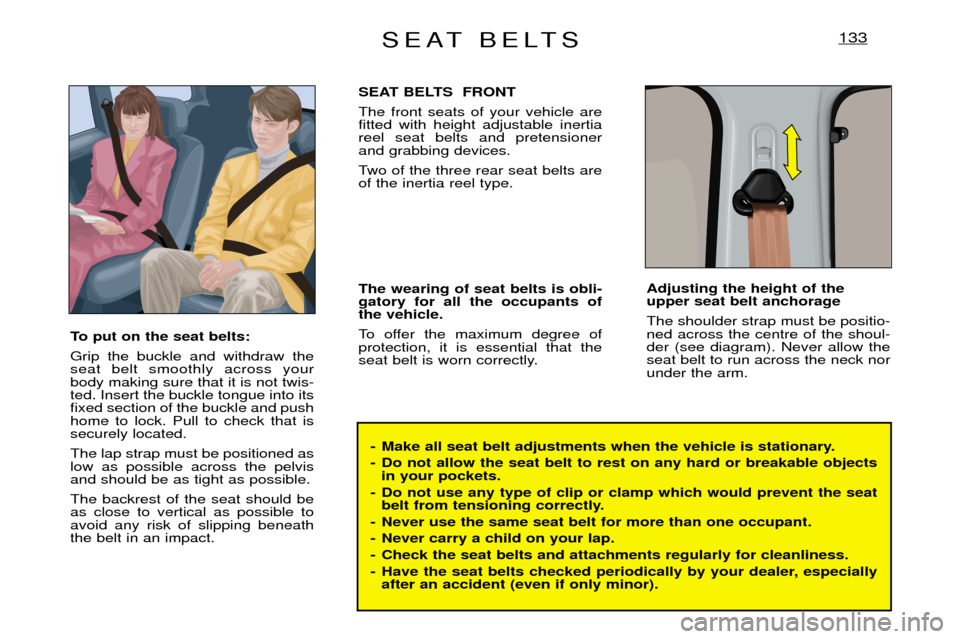 Peugeot Expert Dag 2001.5 Manual PDF SEAT BELTS133
- Make all seat belt adjustments when the vehicle is stationary. 
- Do not allow the seat belt to rest on any hard or breakable objectsin your pockets.
- Do not use any type of clip or c