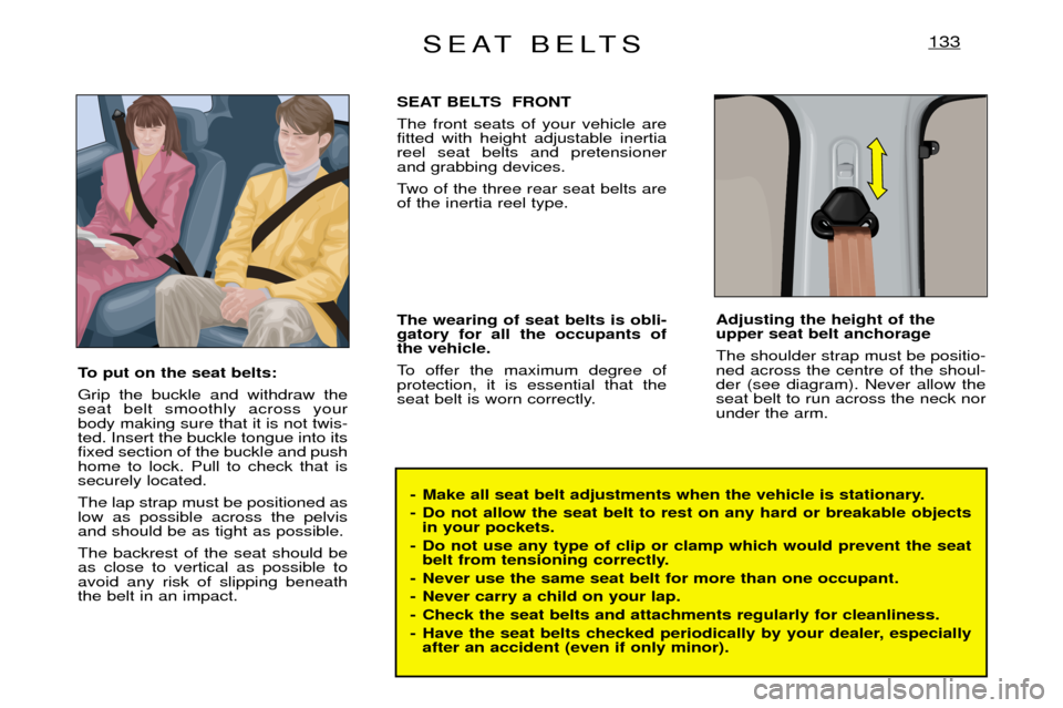 Peugeot Expert Dag 2001.5  Owners Manual SEAT BELTS133
- Make all seat belt adjustments when the vehicle is stationary. 
- Do not allow the seat belt to rest on any hard or breakable objectsin your pockets.
- Do not use any type of clip or c