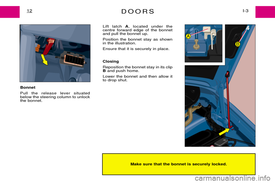 Peugeot Expert Dag 2001.5  Owners Manual DOORSI-3
12
Make sure that the bonnet is securely locked.
A
B
Bonnet  Pull the release lever situated below the steering column to unlockthe bonnet.  Lift latch 
A, located under the
centre forward ed