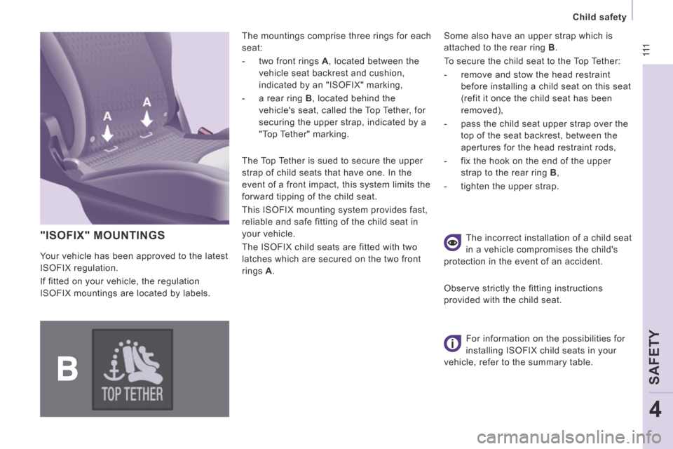 Peugeot Expert Tepee 2014 Owners Manual 111
Child safety
SAFETY
4
"ISOFIX" MOUNTINGS
The mountings comprise three rings for each
seat:
- two front rings A , located between the
vehicle seat backrest and cushion,
ind Peugeot Expert Tepee 2014 Owners Manual 111
Child safety
SAFETY
4
"ISOFIX" MOUNTINGS
The mountings comprise three rings for each
seat:
- two front rings A , located between the
vehicle seat backrest and cushion,
ind