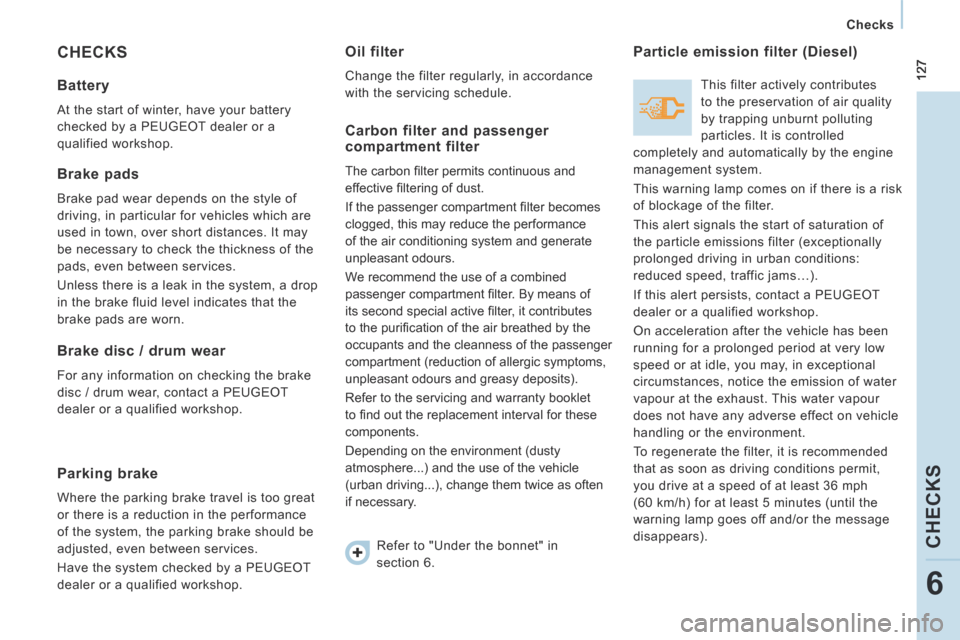 Peugeot Expert Tepee 2014 User Guide  127
   Checks   
CHECKS
6
 CHECKS 
  Battery 
 At the start of winter, have your battery 
checked by a PEUGEOT dealer or a 
qualified  workshop.  
  Brake  pads 
 Brake pad wear depends on the style 
