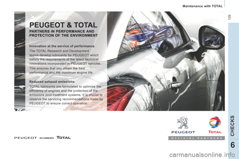 Peugeot Expert Tepee 2014  Owners Manual  129
   Maintenance  with  TOTAL   
CHECKS
6
   RECOMMENDS    
 PEUGEOT & TOTAL 
  PARTNERS  IN  PERFORMANCE  AND PROTECTION OF THE ENVIRONMENT 
  Innovation at the service of performance 
 The TOTAL 