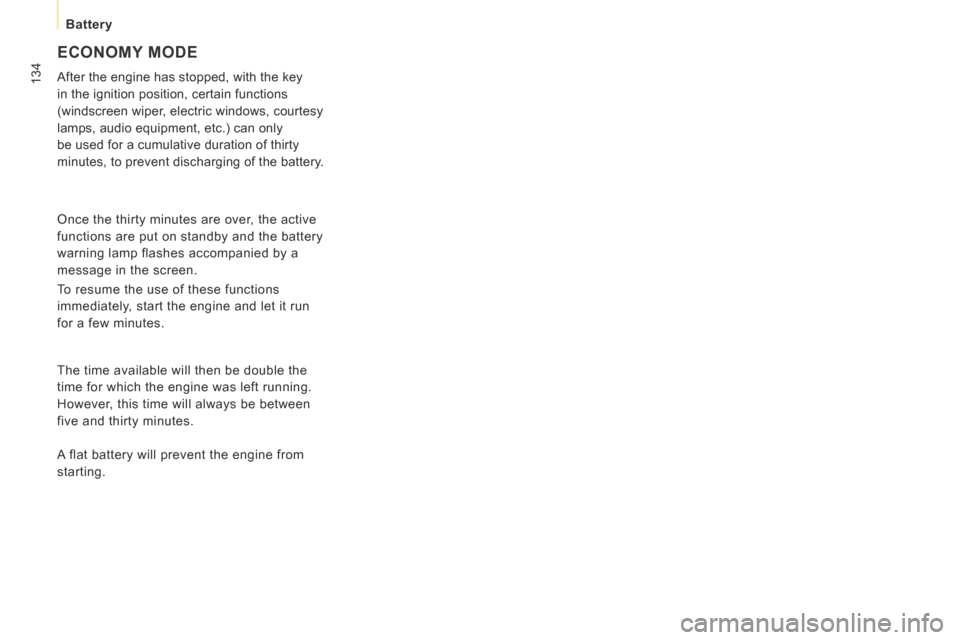 Peugeot Expert Tepee 2014  Owners Manual 134
   Battery   
 ECONOMY  MODE 
 After the engine has stopped, with the key 
in the ignition position, certain functions 
(windscreen wiper, electric windows, courtesy 
lamps, audio equipment, etc.)