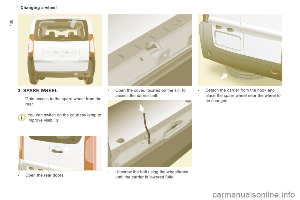 Peugeot Expert Tepee 2014 Owners Manual 138
Changing a wheel
- Open the cover, located on the sill, to access the carrier bolt.
- Unscrew the bolt using the wheelbrace until the carrier is lowered fully. - Detach the Peugeot Expert Tepee 2014 Owners Manual 138
Changing a wheel
- Open the cover, located on the sill, to access the carrier bolt.
- Unscrew the bolt using the wheelbrace until the carrier is lowered fully. - Detach the