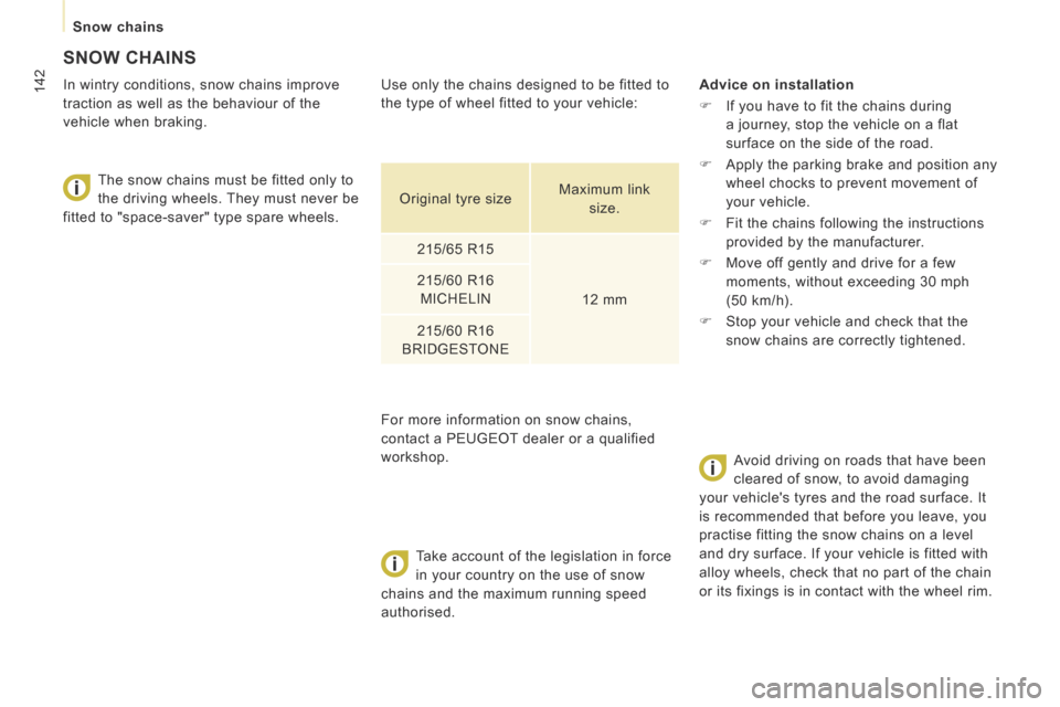 Peugeot Expert Tepee 2014  Owners Manual 142
   Snow  chains   
SNOW CHAINS 
  In wintry conditions, snow chains improve 
traction as well as the behaviour of the 
vehicle when braking.   The snow chains must be fitted only to 
the driving w