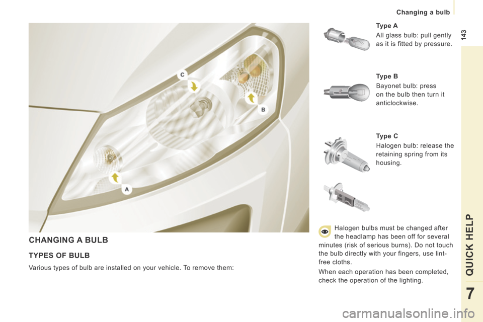 Peugeot Expert Tepee 2014 Owners Manual 143
Changing a bulb
QUICK HELP
7
CHANGING A BULB
Type C
Halogen bulb: release the
retaining spring from its
housing. Type A
All glass bulb: pull gently
as it is fitted by Peugeot Expert Tepee 2014 Owners Manual 143
Changing a bulb
QUICK HELP
7
CHANGING A BULB
Type C
Halogen bulb: release the
retaining spring from its
housing. Type A
All glass bulb: pull gently
as it is fitted by