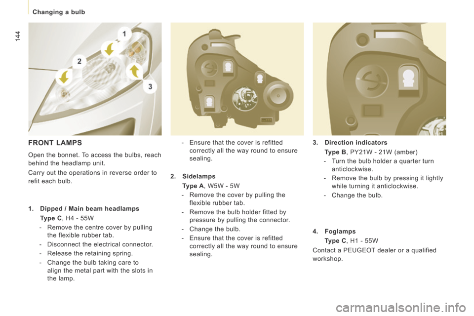 Peugeot Expert Tepee 2014 Owners Manual 144
Changing a bulb
3. Direction indicators
Type B , PY21W - 21W (amber)
- Turn the bulb holder a quarter turn anticlockwise.
- Remove the bulb by pressing it lightly Peugeot Expert Tepee 2014 Owners Manual 144
Changing a bulb
3. Direction indicators
Type B , PY21W - 21W (amber)
- Turn the bulb holder a quarter turn anticlockwise.
- Remove the bulb by pressing it lightly