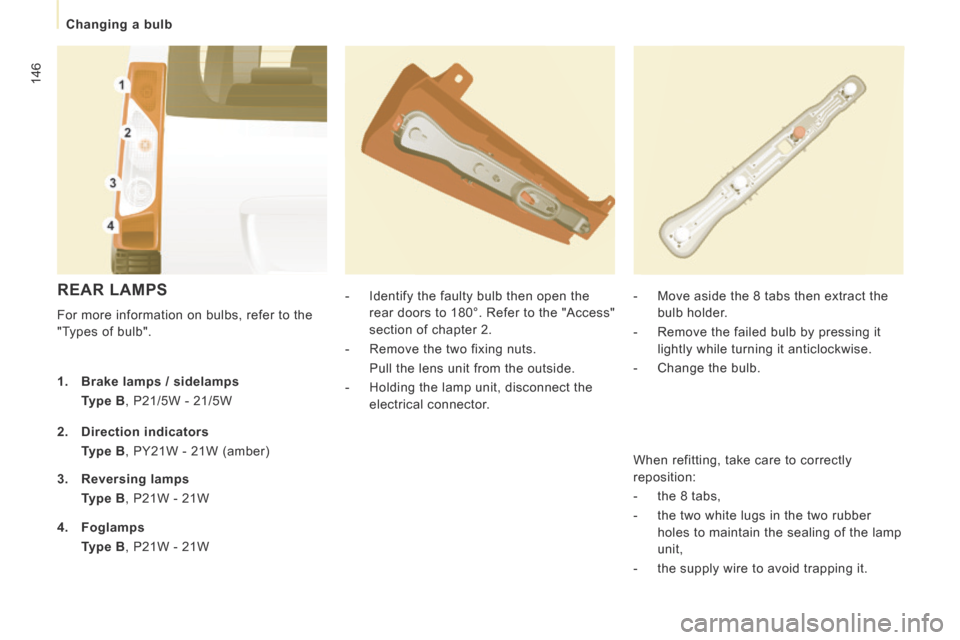 Peugeot Expert Tepee 2014 Owners Manual 146
Changing a bulb
REAR LAMPS
For more information on bulbs, refer to the
"Types of bulb". - Identify the faulty bulb then open the
rear doors to 180°. Refer to the "Access"
sect Peugeot Expert Tepee 2014 Owners Manual 146
Changing a bulb
REAR LAMPS
For more information on bulbs, refer to the
"Types of bulb". - Identify the faulty bulb then open the
rear doors to 180°. Refer to the "Access"
sect