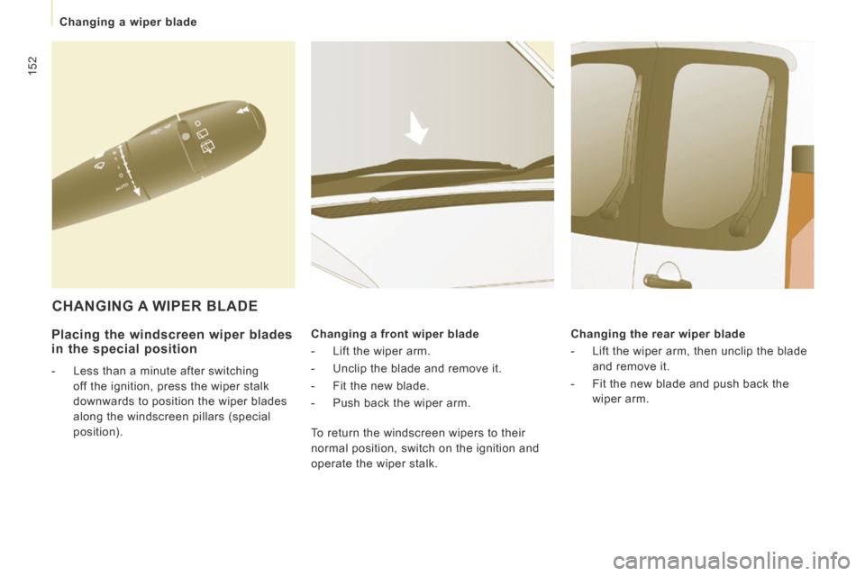 Peugeot Expert Tepee 2014  Owners Manual 152
   Changing  a  wiper  blade   
  Placing the windscreen wiper blades in the special position 
   -   Less than a minute after switching off the ignition, press the wiper stalk 
downwards to posit