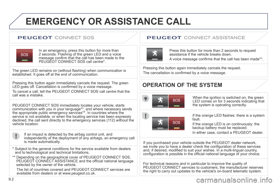 Peugeot Expert Tepee 2014 User Guide 9.2
EMERGENCY OR ASSISTANCE CALL  
  In an emergency, press this button for more than 2 seconds. Flashing of the green LED and a voice message conﬁ rm that the call has been made to the PEUGEOT CONN